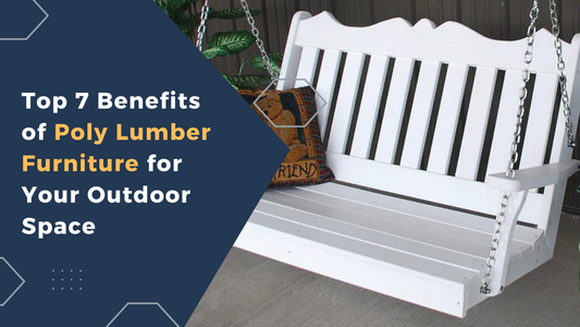 Top 7 Benefits of Poly Lumber Furniture for Your Outdoor Space