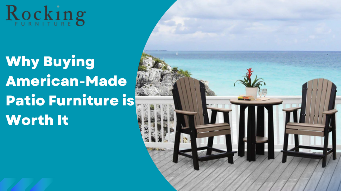Why Buying American-Made Patio Furniture is Worth It – Quality & Sustainability