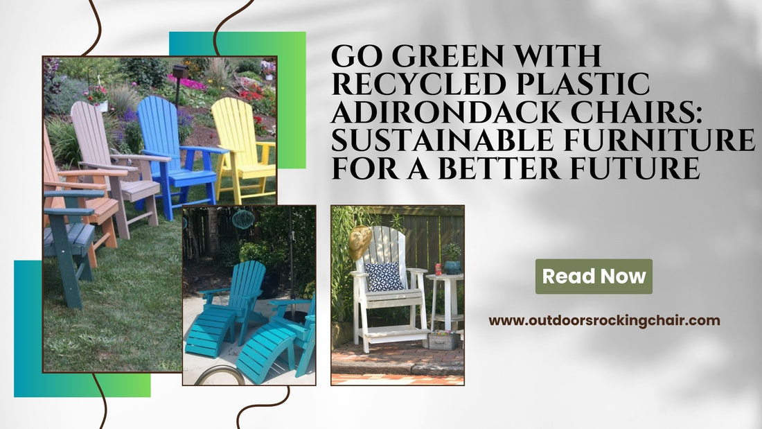 Go Green with Recycled Plastic Adirondack Chairs: Sustainable Furniture for a Better Future