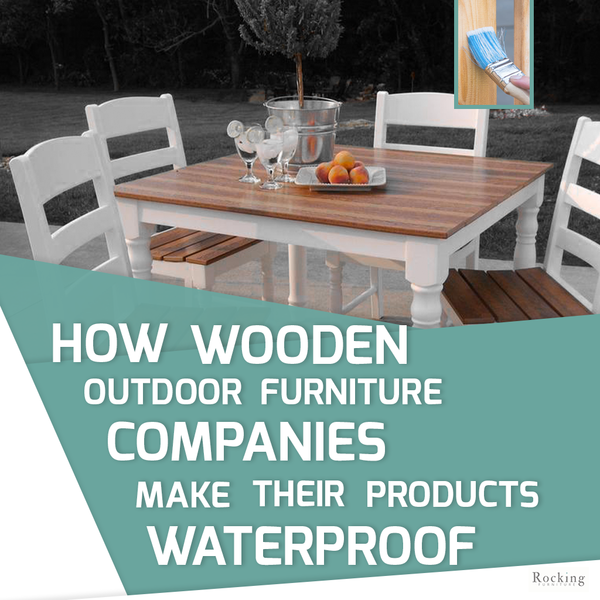 5 Tips How Companies Make Their Wooden Outdoor Furniture Waterproof